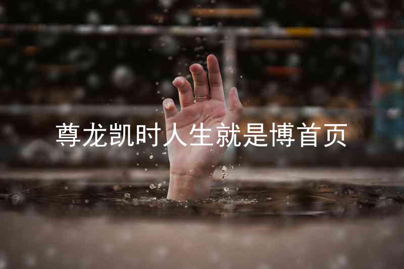 尊龙凯时人生就是博首页